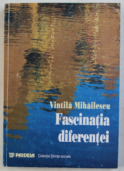 FASCINATIA DIFERENTEI - ANII DE UCENICIE AI UNUI ANTROPOLOG de VINTILA MIHAILESCU , 1999