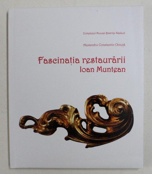 FASCINATIA RESTAURARII IOAN MUNTEAN de ALEXANDRU CONSTANTIN CHITUTA , 2019