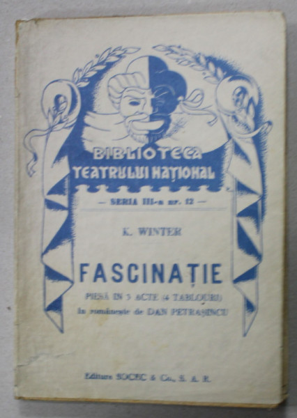 FASCINATIE de K. WINTER , PIESA IN 3 ACTE ( 4 TABLOURI ) ,  '' BIBLIOTECA  TEATRULUI NATIONAL '' SERIA III , NR. 12 , EDITIE INTERBELICA