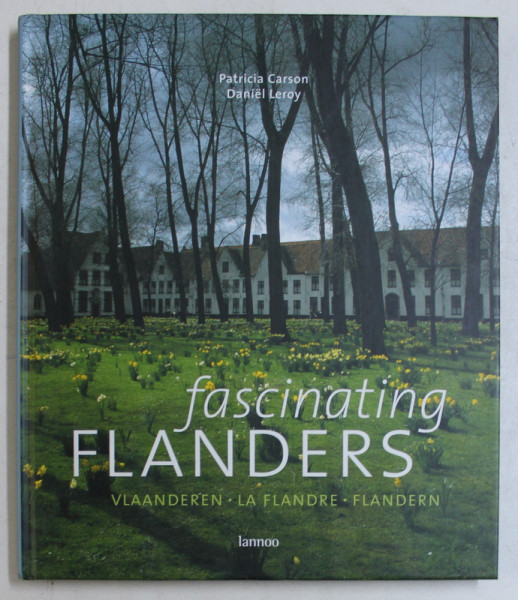 FASCINATING FLANDERS  - by PATRICIA CARSON and DANIEL LEROY , EDITIE IN ENGLEZA - OLANDEZA - FRANCEZA - GERMANA  , 2003