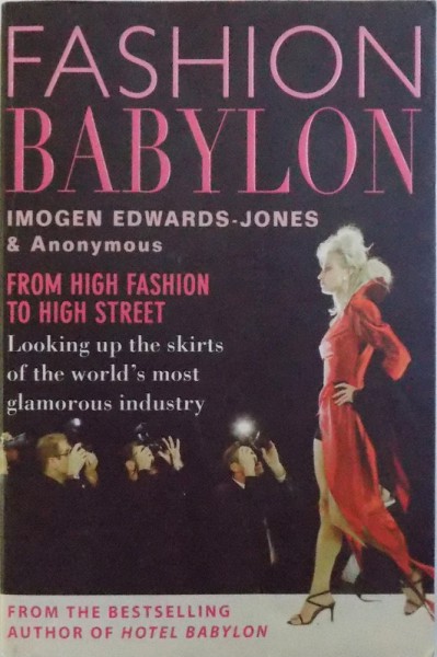 FASHION BABYLON - FROM HIGH FASHION TO HIGH STREET - LOOKING UP TEH SKIRTS OF THE WORLD'S MOST GLAMOROUS INDUSTRY  by IMOGEN EDWARDS - JONES & ANONIYMUS , 2006