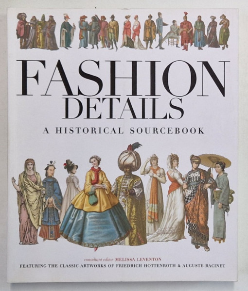 FASHION DETAILS , A HISTORICAL SOURCEBOOK by MELISSA LEVENTON , 2008