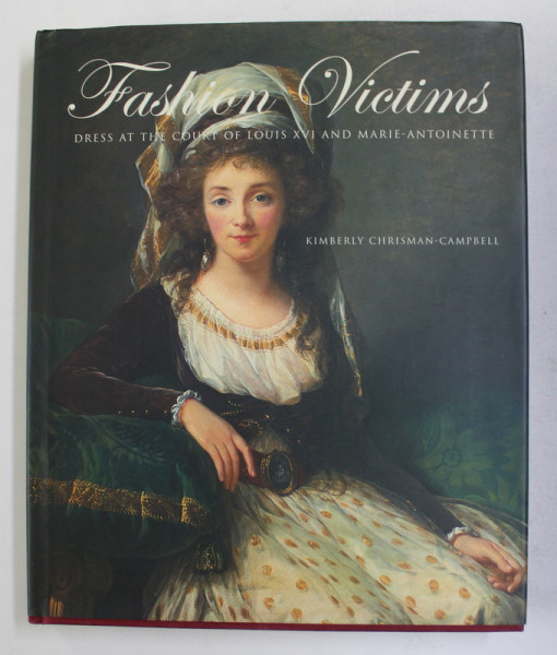 FASHION VICTIMS - DRESS AT THE COURT OF LOUIS XVI AND MARIE - ANTOINETTE by KIMBERLY CHRISMAN - CAMPBELL , 2015