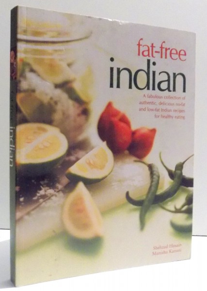 FAT - FREE INDIAN , A FABULOUS COLLECTION OF AUTHENTIC , DELICIOUS NO -FAT AND LOW- FAT RECIPES FOR HEALTHY EATING by  SHEHZAD HUSAIN & MANISHA KANANI , 2014