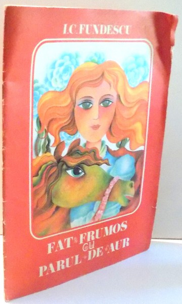 FAT FRUMOS CU PARUL DE AUR de I.C. FUNDESCU, ILUSTRATII de EMILIA BOBOIA , 1975