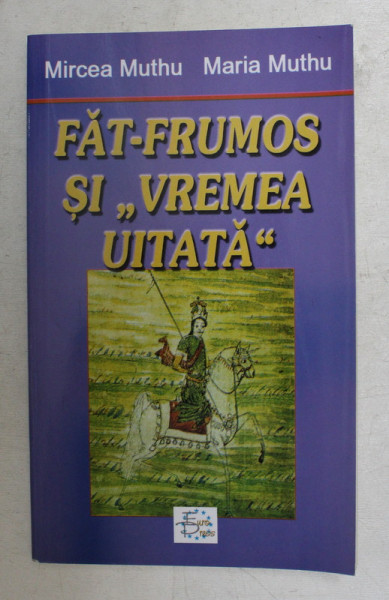 FAT - FRUMOS SI ,,VREMEA UITATA'' de MIRCEA MUTHU , MARIA MUTHU , 2008