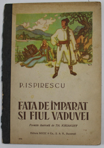 FATA DE IMPARAT SI FIUL VADUVEI de PETRE ISPIRESCU , poveste ilustrata de TH . KIRIAKOFF , EDITIE INTERBELICA , COTORUL CU DEFECTE , COPERTA CU MICI PETE SI URME DE UZURA