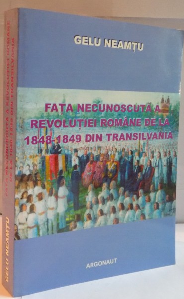 FATA NECUNOSCUTA A REVOLUTIEI ROMANE DE LA 1848-1849 DIN TRANSILVANIA de GELU NEAMTU , 2004