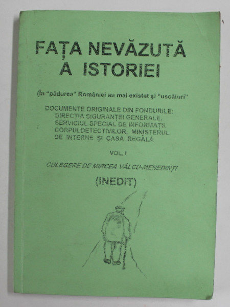 FATA NEVAZUTA A ISTORIEI , VOLUMUL I : DOCUMENTE ORIGINALE, CULEGERE de MIRCEA VALCU - MEHEDINTI , 2006 , DEDICATIE *