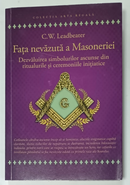 FATA  NEVAZUTA A MASONERIEI , DEZVALUIREA SIMBOLURILOR ASCUNSE DIN  RITUALURILE SI CERMONIILE INITIATICE de C.W. LEADBEATER , 2022