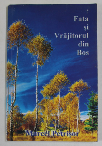 FATA  SI VRAJITORUL DIN BOS de MARCEL PETRISOR  , 2006 , DEDICATIE *