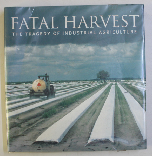 FATAL HARVEST . THE TRAGEDY OF INDUSTRIAL AGRICULTURE by ANDREW KIMBRELL , 2000