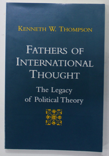 FATHERS OF INTERNATIONAL THOUGHT , THE LEGACY OF POLITICAL THEORY by KENNETH W. THOMPSON , 1994