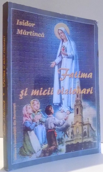 FATIMA SI MICII VIZIONARI de ISIDOR MARTINCA , 2010