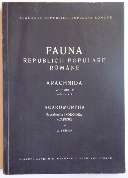 FAUNA REPUBLICII POPULARE ROMANE, ARACHNIDA, VOL V, FAS. 2: ACAROMORPHA, SUPRAFAMILIA IXODOIDEA (CAPUSE) de Z. FEIDER  1965