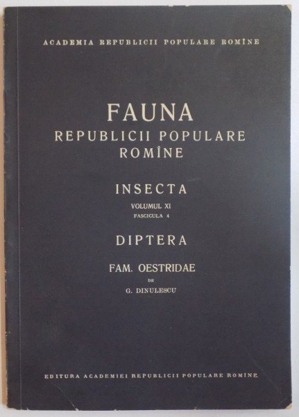 FAUNA REPUBLICII POPULARE ROMANE, INSECTA, VOL XI, FAS. 4: DIPTERA, FAM. OESTRIDAE (STRECHII) de G. DINULESCU  1961