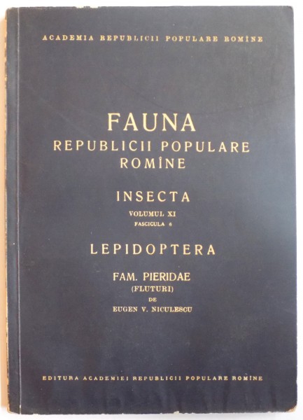 FAUNA REPUBLICII POPULARE ROMANE, INSECTA, VOL XI, FAS. 6: LEPIDOPTERA, FAM. PIERIDAE (FLUTURI) de EUGEN V. NICULESCU  1963
