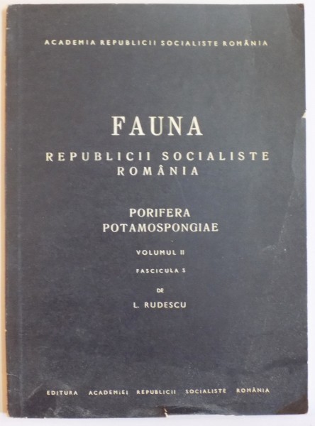 FAUNA REPUBLICII POPULARE ROMANE, PORIFERA POTAMOSPONGIAE, VOL II, FAS. 5 de L. RUDESCU  1975
