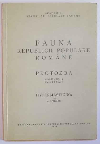 FAUNA REPUBLICII POPULARE ROMANE, PROTOZOA, VOL I, FAS. 1: HYPERMASTIGINA de A. MURGOCI  1951