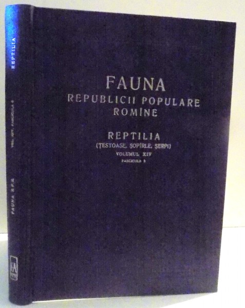 FAUNA REPUBLICII POPULARE ROMANE , REPTILIA (TESTOASE , SOPARLE , SERPI) , VOL. XIV FASCICULA 2 de ION E. FUHN SI STEFAN VANCEA