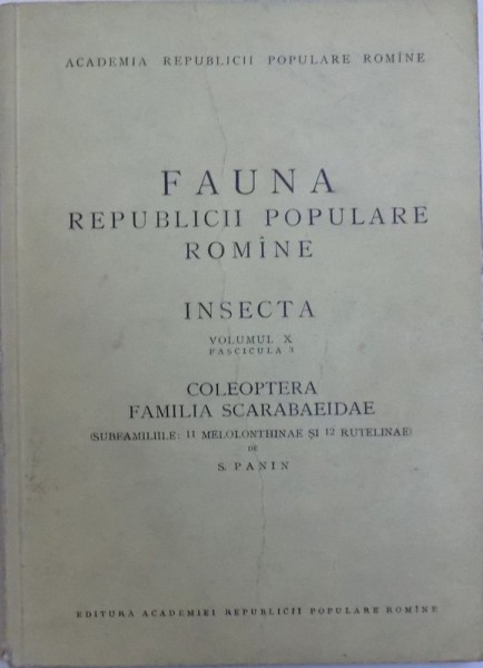 FAUNA REPUBLICII POPULARE ROMINE - INSECTA , VOL. X , FASCICULA 3 /  COLEOPTERA FAMILIA SCARABAEIDAE ( SUBFAMILIILE :11 MELOLONTHINAE SI 12 RUTELINAE ) de S. PANIN , 1955   1955