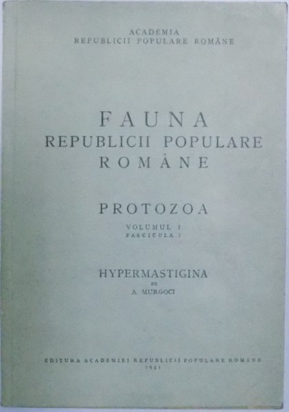 FAUNA REPUBLICII POPULARE ROMINE  - PROTOZOA VOL. I , FASCICULA 1  / HYPERMASTIGINA de A. MURGOCI , 1951