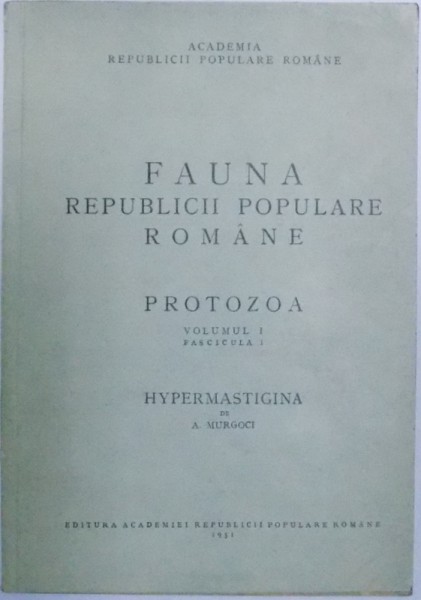 FAUNA REPUBLICII POPULARE ROMINE  - PROTOZOA VOL. I , FASCICULA 1  / HYPERMASTIGINA de A. MURGOCI , 1951