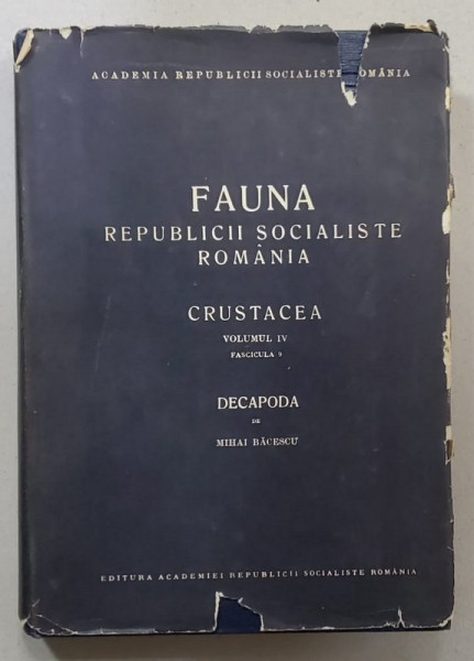 FAUNA REPUBLICII SOCIALISTE ROMANIA , CRUSTACEA , VOLUMUL IV , FASCICULA 9 , DECAPODA de MIHAI C. BACESCU , 1967
