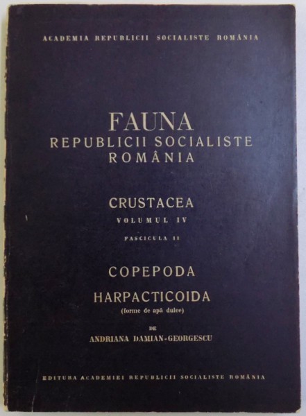 FAUNA REPUBLICII SOCIALISTE ROMANIA  - CRUSTACEA VOLUMUL IV , FASCICULA II / COPEPODA / HARPACTICOIDA ( FORME DE APA DULCE ) de ADRIANA DAMIAN  - GEORGESCU , 1970