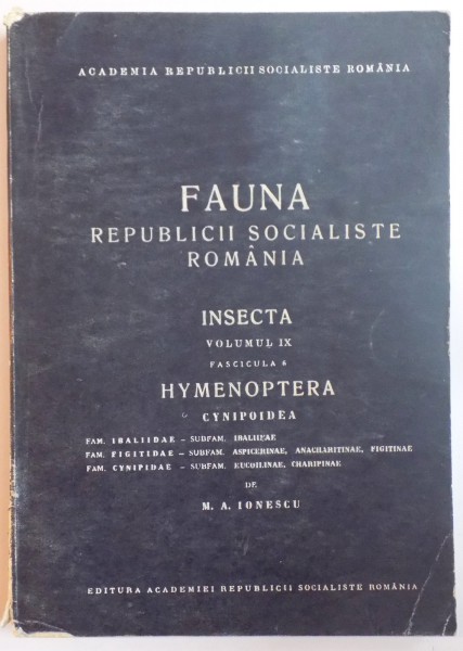 FAUNA REPUBLICII SOCIALISTE ROMANIA, INSECTA, VOL IX, FAS. 6: HYMENOPTERA CYNIPOIDEA de M.A. IONESCU  1969