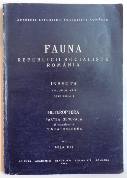 FAUNA REPUBLICII SOCIALISTE ROMANIA, INSECTA, VOL VIII, FAS. 8: HETEROPTERA, PARTEA GENERALA SI SUPRAFAMILIA PENTATOMOIDEA de BELA KIS  1984