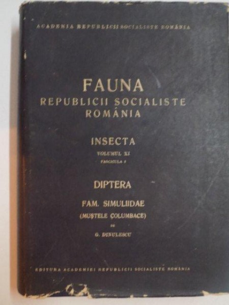 FAUNA REPUBLICII SOCIALISTE ROMANIA , INSECTA , VOL. XI , FASCICULA 8 , DIPTERA , FAM. SIMULIIDAE (MUSTELE COLUMBACE) de G. DINULESCU , 1966