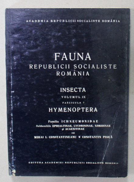 FAUNA REPUBLICII SOCIALISTE ROMANIA , INSECTA , VOLUMUL IX , FASCICULA 7 :  HYMENOPTERA de MIHAI I. CONSTANTINESCU si CONSTANTIN PISICA , 1977