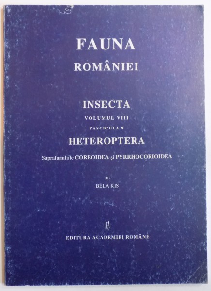 FAUNA ROMANIEI, INSECTA, VOL VIII, FAS. 9: HETEROPTERA, SUPRAFAMILILIILE COREOIDEA SI PYRRHOCORIOOIDEA de BELA KIS  2001