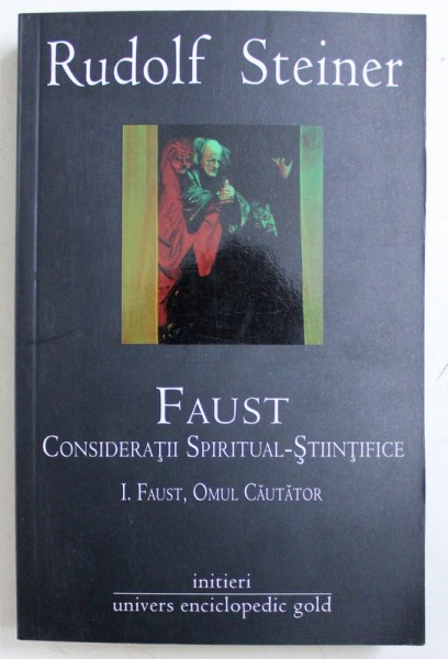 FAUST , CONSIDERATII SPIRITUAL STIINTIFICE , VOL I : FAUST , OMUL CAUTATOR de RUDOLF STEINER , 2012