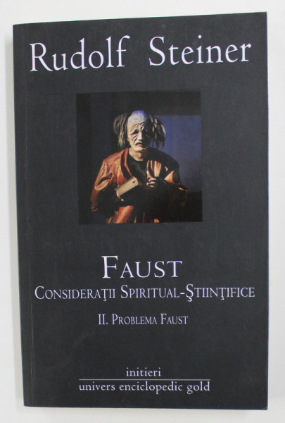 FAUST - CONSIDERATII SPIRITUAL - STIINTIFICE , VOLUMUL II . PROBLEMA FAUST de RUDOLF STEINER , 2012