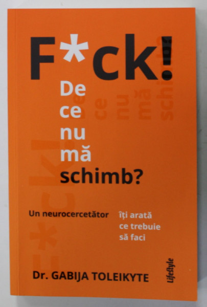 F*CK ! DE CE NU MA SCHIMB ? de DR. GABIJA TOLEIKYTE , UN NEUROCERCETATOR ITI ARATA CE SA FACI , 2021