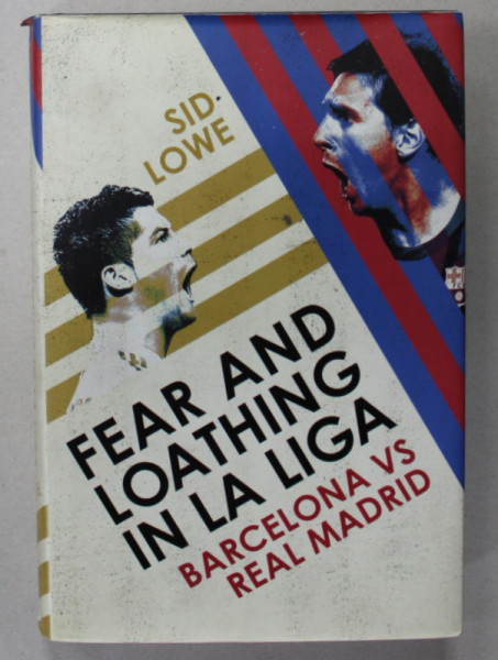 FEAR AND LOATHING IN LA LIGA , BARCELONA VS REAL MADRID by SID LOWE , 2013