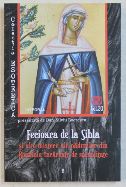 FECIOARA DE LA SIHLA SI ALTE MISTERE ALE PADURILOR DON ROMANIA ICARCATE DE SACRALITATE de DAN  - SILVIU BOERESCU , 2019