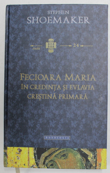 FECIOARA MARIA IN CREDINTA SI EVLAVIA CRESTINA PRIMARA de STEPHEN SHOEMAKER , 2018