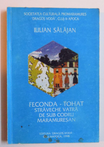 FECONDA - TOHAT - STRAVECHE VATRA DE SUB CODRU MURESAN de IULIAN SALAJAN , 1998 , DEDICATIE*