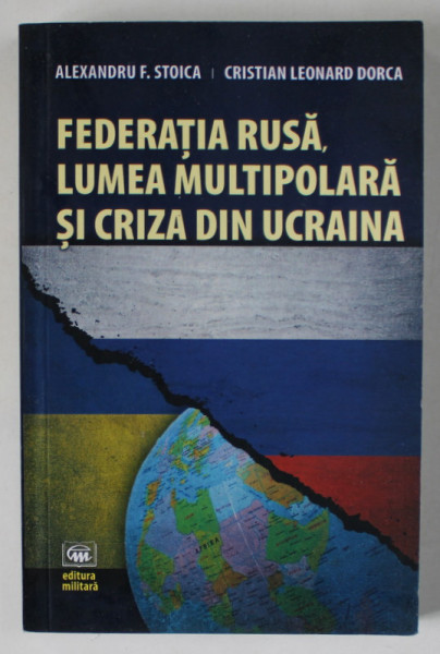 FEDERATIA RUSA , LUMEA MULTIPOLARA SI CRIZA DIN UCRAINA de ALEXANDRU F. STOICA si CRISTIAN LEONARD BORCA , 2019