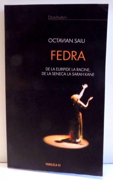 FEDRA , DE LA EURIPIDE LA RACINE , DE LA SENECA LA SARAH KANE de OCTAVIAN SAIU , 2010