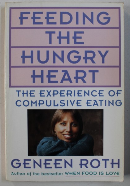 FEEDING THE HUNGRY HEART, THE EXPERIENCE OF COMPULSIVE EATING by GENEEN ROTH , 1982