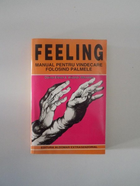 FEELING , MANUAL PENTRU VINDECARE FOLOSIND PALMELE de DOINA - ELENA SI ALIODOR MANOLEA