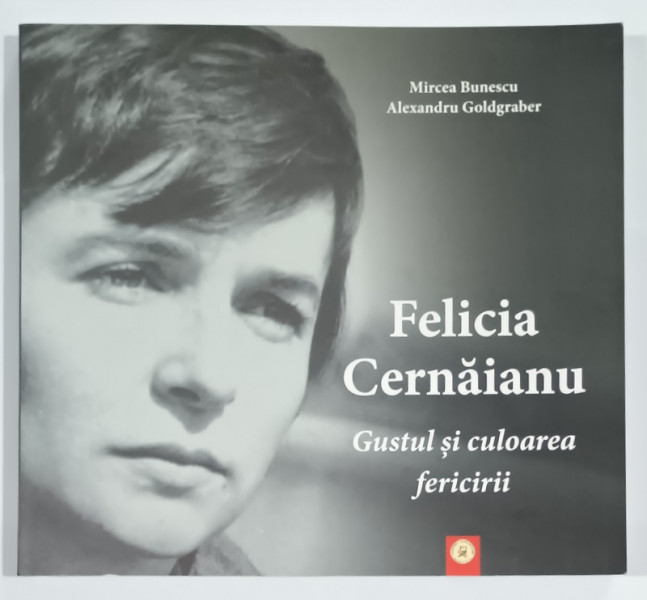 FELICIA CERNAIANU , GUSTUL SI CULOAREA FERICIRII de MIRCEA BUNESCU si ALEXANDRU GOLDGRABER , 2022 , DEDICATIE *