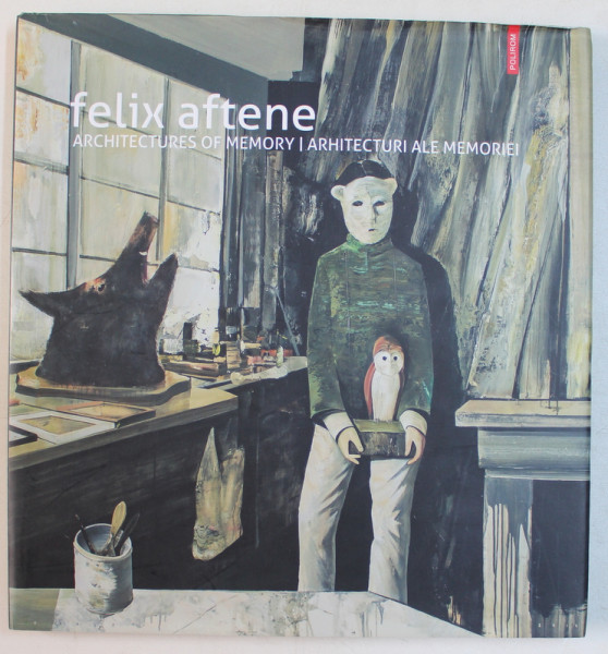 FELIX AFTENE , ARCHITECTURES OF MEMORY / ARHITECTURI ALE MEMORIEI , 2016