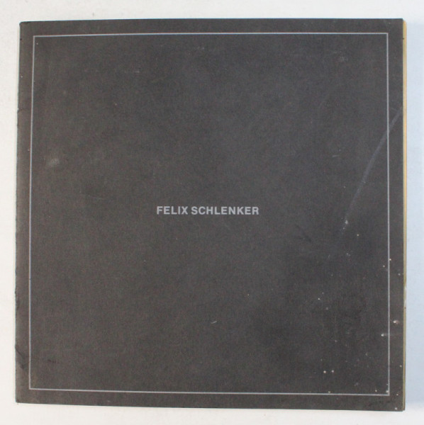 FELIX SCHLENKER , , BILDER 1957 - 1978 , CATALOG DE EXPOZITIE , APARUT 1978