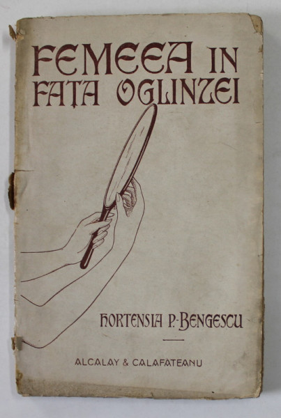 FEMEEA IN FATA OGLINZEI de HORTENSIA P. BENGESCU, 1921 , EDITIA I *