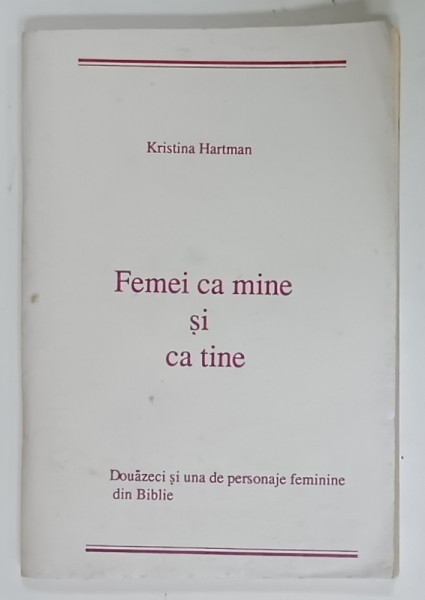 FEMEI CA MINE SI CA TINE de KRISTINA HARTMAN , DOUAZECI SI UNA DE PERSONAJE FEMININE DIN BIBLIE , ANII '90